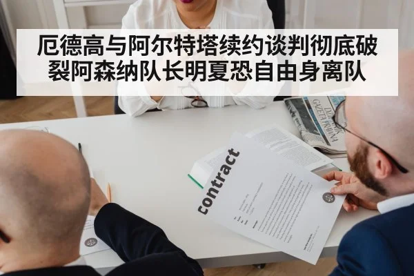 厄德高与阿尔特塔续约谈判彻底破裂阿森纳队长明夏恐自由身离队